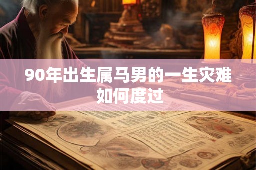 90年出生属马男的一生灾难 如何度过