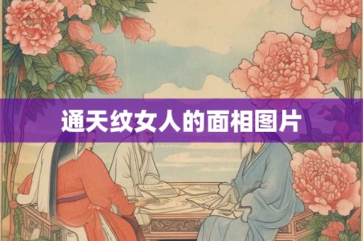 通天纹女人的面相图片