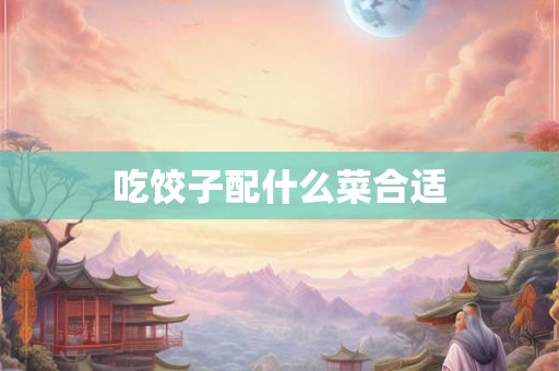 吃饺子配什么菜合适