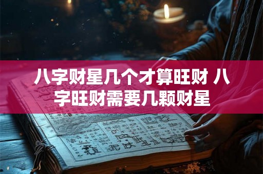 八字财星几个才算旺财 八字旺财需要几颗财星