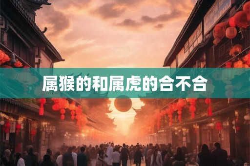 属猴的和属虎的合不合