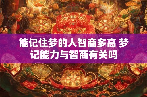能记住梦的人智商多高 梦记能力与智商有关吗