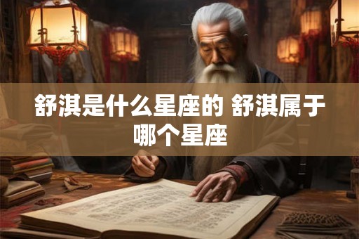 舒淇是什么星座的 舒淇属于哪个星座