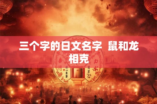 三个字的日文名字  鼠和龙相克
