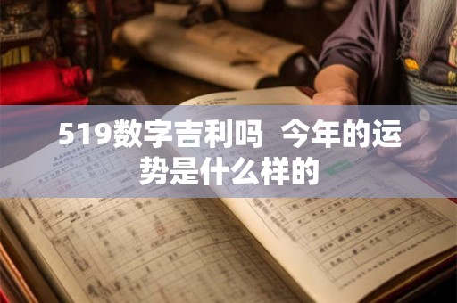 519数字吉利吗  今年的运势是什么样的