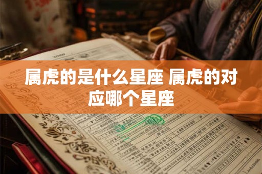 属虎的是什么星座 属虎的对应哪个星座
