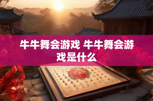 牛牛舞会游戏 牛牛舞会游戏是什么