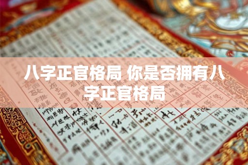 八字正官格局 你是否拥有八字正官格局