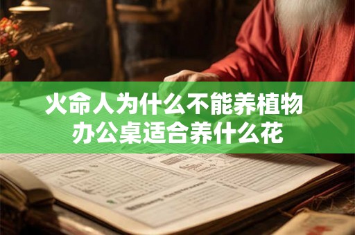 火命人为什么不能养植物 办公桌适合养什么花