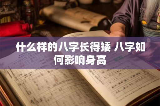 什么样的八字长得矮 八字如何影响身高
