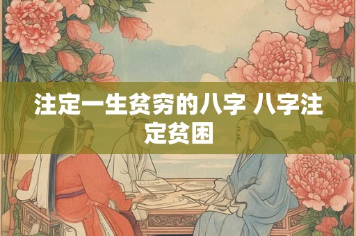 注定一生贫穷的八字 八字注定贫困