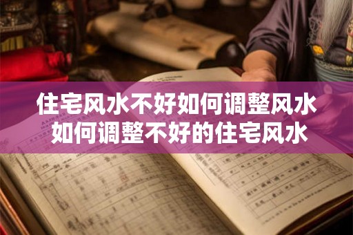 住宅风水不好如何调整风水 如何调整不好的住宅风水