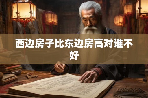 西边房子比东边房高对谁不好