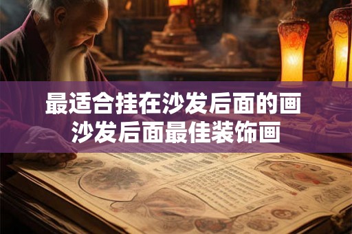 最适合挂在沙发后面的画 沙发后面最佳装饰画