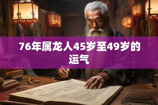 76年属龙人45岁至49岁的运气