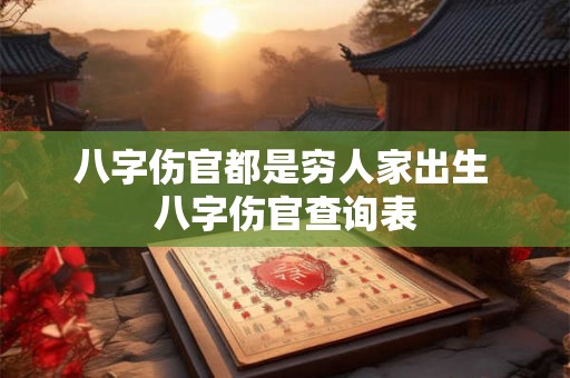 八字伤官都是穷人家出生 八字伤官查询表