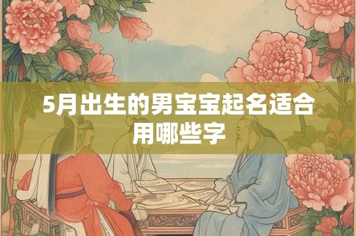 5月出生的男宝宝起名适合用哪些字