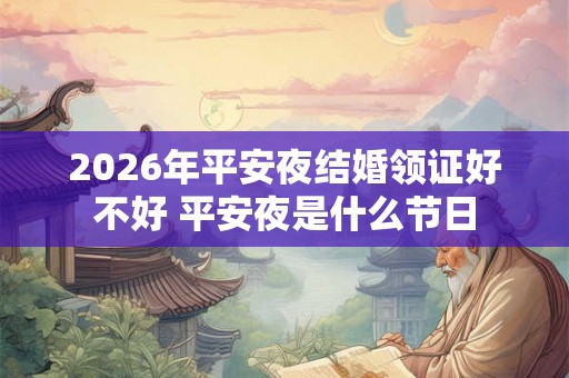 2026年平安夜结婚领证好不好 平安夜是什么节日