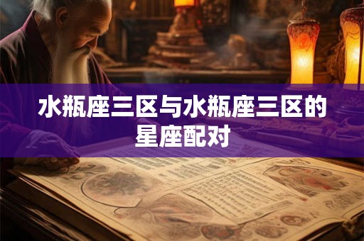 水瓶座三区与水瓶座三区的星座配对