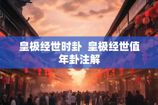 皇极经世时卦 皇极经世值年卦注解 皇极经世时卦 皇极经世值年卦注解