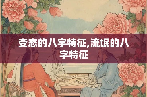 变态的八字特征,流氓的八字特征