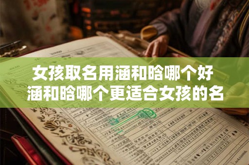 女孩取名用涵和晗哪个好 涵和晗哪个更适合女孩的名字