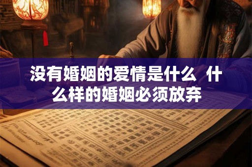 没有婚姻的爱情是什么  什么样的婚姻必须放弃