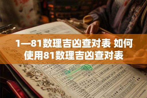 1—81数理吉凶查对表 如何使用81数理吉凶查对表