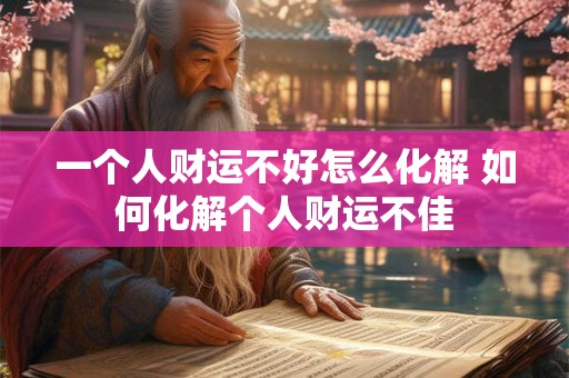 一个人财运不好怎么化解 如何化解个人财运不佳