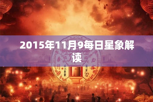 2015年11月9每日星象解读 2015年11月9每日星象解读