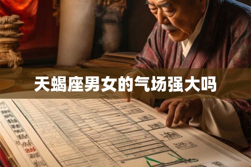 天蝎座男女的气场强大吗 天蝎座男女的气场强大吗