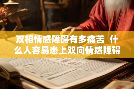 双相情感障碍有多痛苦  什么人容易患上双向情感障碍