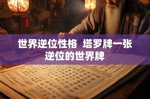 世界逆位性格  塔罗牌一张逆位的世界牌