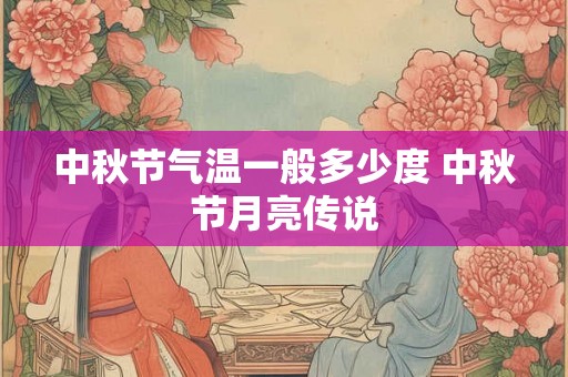 中秋节气温一般多少度 中秋节月亮传说
