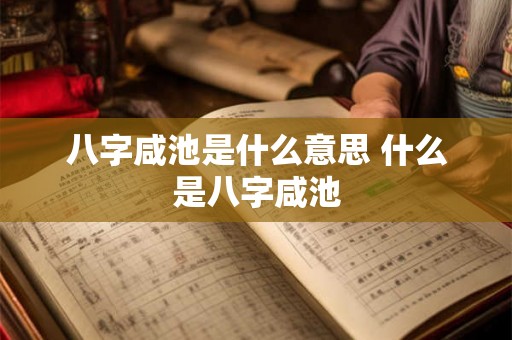 八字咸池是什么意思 什么是八字咸池