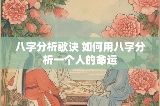 八字分析歌诀 如何用八字分析一个人的命运