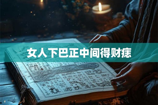 女人下巴正中间得财痣