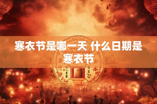 寒衣节是哪一天 什么日期是寒衣节