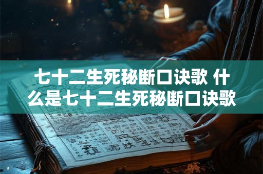 七十二生死秘断口诀歌 什么是七十二生死秘断口诀歌