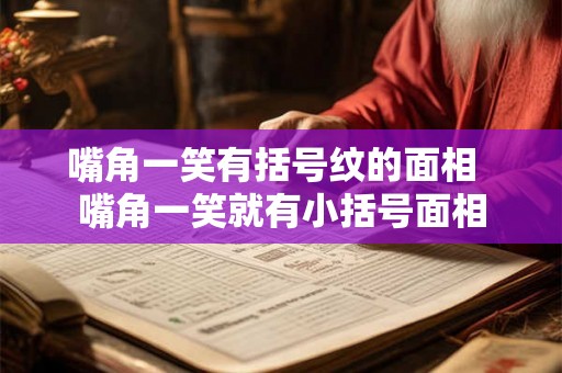 嘴角一笑有括号纹的面相  嘴角一笑就有小括号面相
