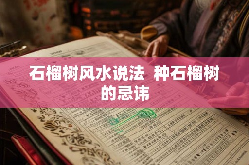 石榴树风水说法  种石榴树的忌讳