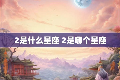 2是什么星座 2是哪个星座