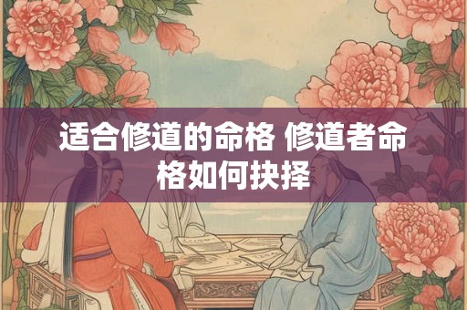 适合修道的命格 修道者命格如何抉择