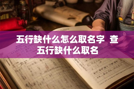 五行缺什么怎么取名字  查五行缺什么取名