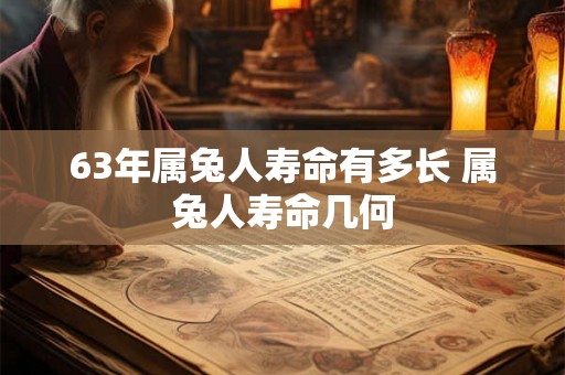 63年属兔人寿命有多长 属兔人寿命几何
