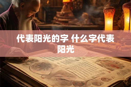 代表阳光的字 什么字代表阳光