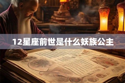 12星座前世是什么妖族公主