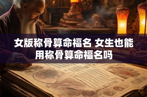 女版称骨算命福名 女生也能用称骨算命福名吗