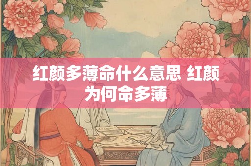 红颜多薄命什么意思 红颜为何命多薄