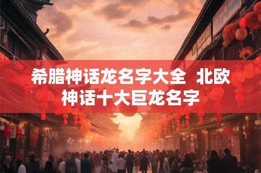 希腊神话龙名字大全  北欧神话十大巨龙名字